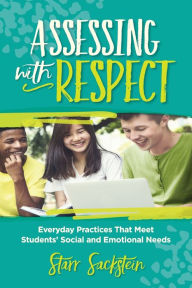 Title: Assessing with Respect: Everyday Practices That Meet Students' Social and Emotional Needs, Author: Starr Sackstein