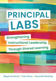 Title: Principal Labs: Strengthening Instructional Leadership Through Shared Learning, Author: Megan Kortlandt