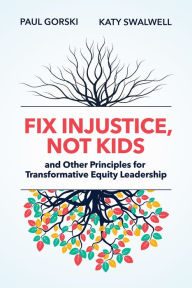 Title: Fix Injustice, Not Kids and Other Principles for Transformative Equity Leadership, Author: Paul Gorski
