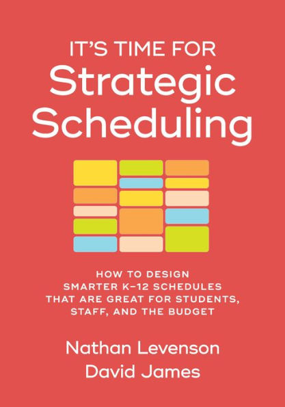 It's Time for Strategic Scheduling: How to Design Smarter K–12 Schedules That Are Great for Students, Staff, and the Budget