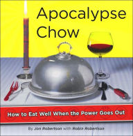Apocalypse Chow!: How to Eat Well When the Power Goes Out