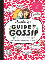 Title: Amelia's Guide to Gossip: The Good, the Bad, and the Ugly, Author: Marissa Moss
