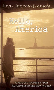 Title: Hello, America: A Refugee's Journey from Auschwitz to the New World, Author: Livia Bitton-Jackson