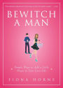 Bewitch a Man: How to Find Him and Keep Him Under Your Spell