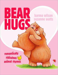 Title: Bear Hugs: Romantically Ridiculous Animal Rhymes, Author: Karma Wilson