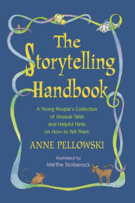 Title: Storytelling Handbook: A Young People's Collection of Unusual Tales and Helpful Hints on How to Tell Them, Author: Anne Pellowski