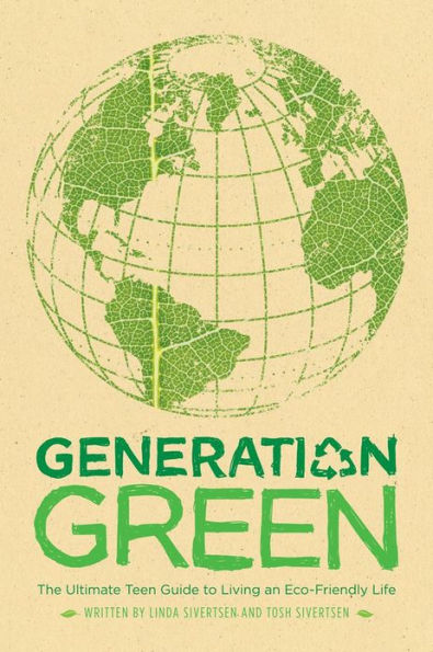 Generation Green: The Ultimate Teen Guide to Living an Eco-Friendly Life