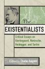 The Existentialists: Critical Essays on Kierkegaard, Nietzsche, Heidegger, and Sartre