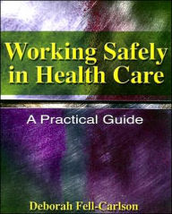 Title: Working Safely in Health Care: A Practical Guide / Edition 1, Author: Deborah Fell-Carlson