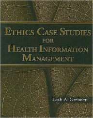 Title: Ethics Case Studies for Health Information Management / Edition 1, Author: Leah Grebner