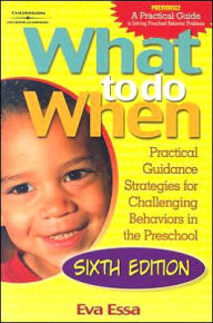 Title: What To Do When: Practical Guidance Strategies for Challenging Behaviors in the Preschool / Edition 6, Author: Eva Essa