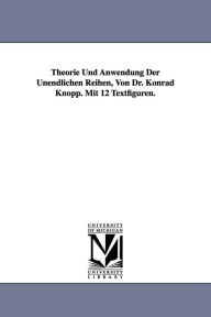 Theorie und Anwendung der Unendlichen Reihen, Von Dr. Konrad Knopp. Mit 12 Textfiguren