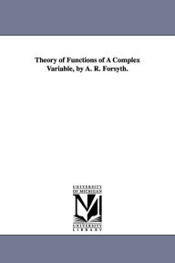Title: Theory of Functions of A Complex Variable, by A. R. Forsyth., Author: Andrew Russell Forsyth