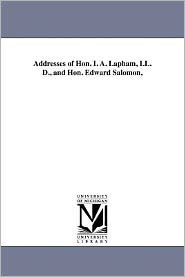 Title: Addresses of Hon. I. A. Lapham, LL. D., and Hon. Edward Salomon,, Author: State Historical Society of Wisconsin