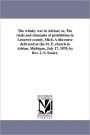 The Whisky War In Adrian; Or, The Trials And Triumphs Of Prohibition In Lenawee County, Mich. A Discourse Delivered At The M. E. Church In Adrian, Michigan, July 17, 1870, By Rev. J. S. Smart.