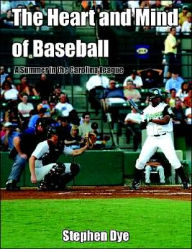 Title: The Heart and Mind of Baseball: A Summer in the Carolina League, Author: Stephen Dye PHO