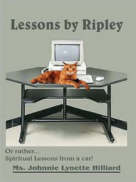 Title: Lessons by Ripley: Or rather... Spiritual Lessons from a cat!, Author: Ms. Johnnie Lynette Hilliard