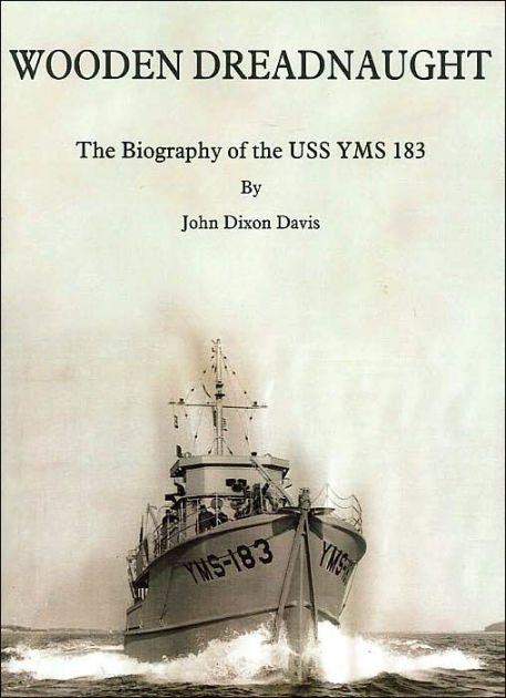 Wooden Dreadnaught: The Biography of the USS Yms 183 by John Dixon