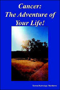 Title: Cancer: The Adventure of Your Life!, Author: Teresa Kalvelage Matthews