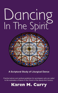 Title: Dancing in the Spirit: A Scriptural Study of Liturgical Dance, Author: Karen M Curry