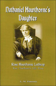 Nathaniel Hawthorne's Daughter: Rose Hawthorne's Life Story