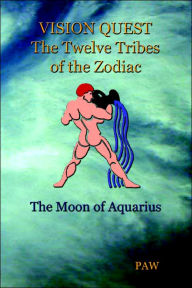 Title: VISION QUEST The Twelve Tribes of The Zodiac: the Moon of Aquarius, Author: Paw
