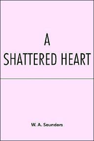 Title: A Shattered Heart, Author: W. A. Saunders