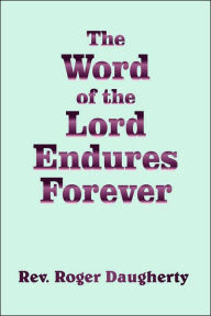 Title: The Word of the Lord Endures Forever, Author: Roger Daugherty