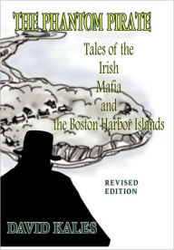 Title: The Phantom Pirate: Tales of the Irish Mafia and the Boston Harbor Islands, Author: David Kales