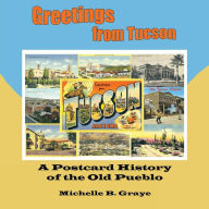 Title: Greetings from Tucson: A Postcard History of the Old Pueblo, Author: Michelle B Graye