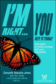 Title: I'm Right...You Need to Change: Five paths to create synergy with your life partner, Author: Danyelle Beaudry-Jones