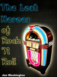 Title: The Lost Heroes of Rock 'n Roll, Author: Jon Washington