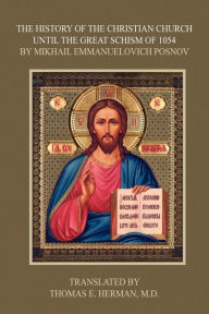 Title: The History of the Christian Church Until the Great Schism of 1054, Author: Mikhail Emmanuelovich Posnov
