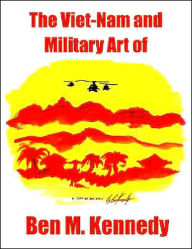 Title: The Viet-Nam and Military Art of Ben M. Kennedy, Author: Erica Kennedy