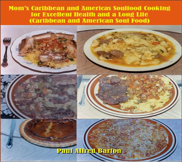 Mom's Caribbean and Americas Soulfood Cooking for Excellent Health and a Long Life (Caribbean and American Soul Food)