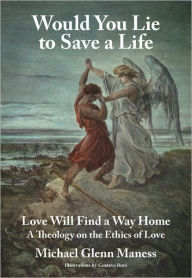 Title: Would You Lie to Save a Life: Love Will Find a Way Home, Author: Michael Glenn Maness