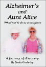 Alzheimer's and Aunt Alice: What not To Do As Caregivers: A Journey of Discovery