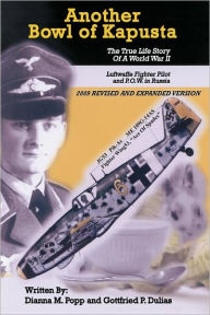 Title: Another Bowl of Kapusta: The True Life Story of a World War II Luftwaffe Fighter Pilot and P.O.W. in Russia, Author: Dianna M Popp
