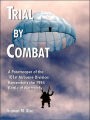 Trial by Combat: A Paratrooper of the 101st Airborne Division Remembers the 1944 Battle of Normandy