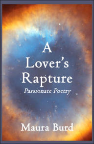 Title: A Lover's Rapture: Passionate Poetry, Author: Maura Burd