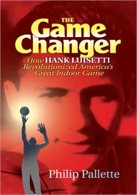 Title: The Game Changer: How Hank Luisetti Revolutionized America's Great Indoor Game, Author: Philip Pallette
