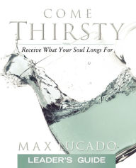 Title: Come Thirsty Leader's Guide, Author: Max Lucado