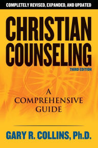 Title: Christian Counseling 3rd Edition: Revised and Updated, Author: Gary R. Collins