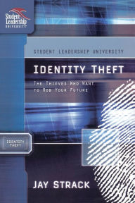 Title: Identity Theft: The Thieves Who Want to Rob Your Future, Author: Jay Strack