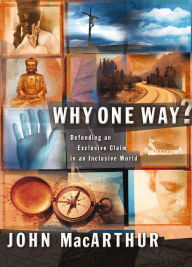 Title: Why One Way?: Defending an Exclusive Claim in an Inclusive World, Author: John MacArthur