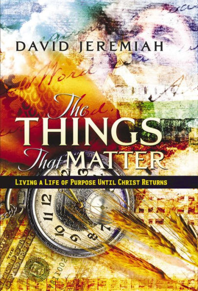 The Things That Matter: Living a Life of Purpose Until Christ Returns