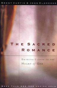 Title: The Sacred Romance: Drawing Closer to the Heart of God, Author: Brent Curtis