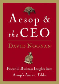 Title: Aesop and the CEO: Powerful Business Lessons from Aesop and America's Best Leaders, Author: David Noonan