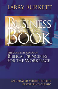Title: Business By The Book: Complete Guide of Biblical Principles for the Workplace, Author: Larry Burkett