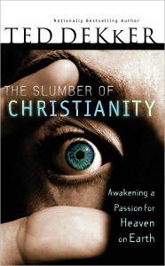 Title: The Slumber of Christianity: Awakening a Passion for Heaven on Earth, Author: Ted Dekker